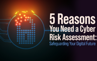 5 Reasons You Need a Cyber Risk Assessment Safeguarding Your Digital Future